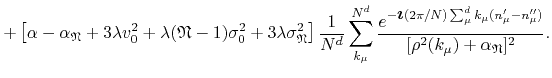 $\displaystyle +
\left[
\alpha-\alpha_{\mathfrak{N}}
+
3\lambda
v_{0}^{2}
+
\lam...
...{\mu}(n_{\mu}'-n_{\mu}'')}
}
{
[\rho^{2}(k_{\mu})+\alpha_{\mathfrak{N}}]^{2}
}.$