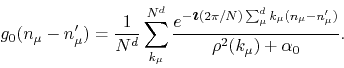 \begin{displaymath}
g_{0}(n_{\mu}-n_{\mu}')
=
\frac{1}{N^{d}}
\sum_{k_{\mu}}...
...d}k_{\mu}(n_{\mu}-n_{\mu}')}}
{\rho^{2}(k_{\mu})+\alpha_{0}}.
\end{displaymath}