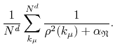 $\displaystyle \frac{1}{N^{d}}
\sum_{k_{\mu}}^{N^{d}}
\frac{1}{\rho^{2}(k_{\mu})+\alpha_{\mathfrak{N}}}.$
