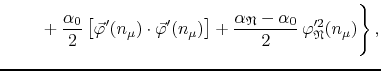 $\displaystyle \hspace{2.0em}
\left.
\rule{0em}{4ex}
+
\frac{\alpha_{0}}{2}
\lef...
..._{\mathfrak{N}}-\alpha_{0}}{2}\,
\varphi_{\mathfrak{N}}'^{2}(n_{\mu})
\right\},$