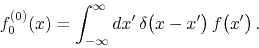 \begin{displaymath}
f_{0}^{(0)}(x)
=
\int_{-\infty}^{\infty}dx'\,
\delta\!\left(x-x'\right)f\!\left(x'\right).
\end{displaymath}