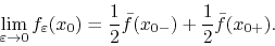 \begin{displaymath}
\lim_{\varepsilon\to 0}f_{\varepsilon}(x_{0})
=
\frac{1}{2}
\bar{f}(x_{0-})
+
\frac{1}{2}
\bar{f}(x_{0+}).
\end{displaymath}