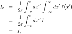 \begin{eqnarray*}
I_{\varepsilon}
& = &
\frac{1}{2\varepsilon}
\int_{-\varep...
...lon}
\int_{-\varepsilon}^{\varepsilon}dx''\,
I
\\
& = &
I,
\end{eqnarray*}