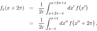 \begin{eqnarray*}
f_{\varepsilon}(x+2\pi)
& = &
\frac{1}{2\varepsilon}
\int_...
...{x-\varepsilon}^{x+\varepsilon}dx''\,
f\!\left(x''+2\pi\right),
\end{eqnarray*}