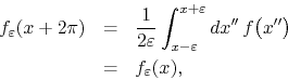 \begin{eqnarray*}
f_{\varepsilon}(x+2\pi)
& = &
\frac{1}{2\varepsilon}
\int_...
...lon}dx''\,
f\!\left(x''\right)
\\
& = &
f_{\varepsilon}(x),
\end{eqnarray*}