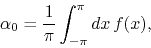 \begin{displaymath}
\alpha_{0}
=
\frac{1}{\pi}
\int_{-\pi}^{\pi}dx\,
f(x),
\end{displaymath}