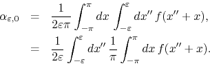 \begin{eqnarray*}
\alpha_{\varepsilon,0}
& = &
\frac{1}{2\varepsilon\pi}
\in...
...repsilon}dx''\,
\frac{1}{\pi}
\int_{-\pi}^{\pi}dx\,
f(x''+x).
\end{eqnarray*}