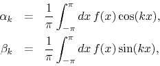 \begin{eqnarray*}
\alpha_{k}
& = &
\frac{1}{\pi}
\int_{-\pi}^{\pi}dx\,
f(x)...
...k}
& = &
\frac{1}{\pi}
\int_{-\pi}^{\pi}dx\,
f(x)
\sin(kx),
\end{eqnarray*}