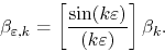 \begin{displaymath}
\beta_{\varepsilon,k}
=
\left[
\frac{\sin(k\varepsilon)}{(k\varepsilon)}
\right]
\beta_{k}.
\end{displaymath}