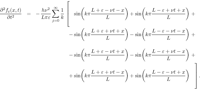 \begin{eqnarray*}
\frac{\partial^{2}f_{\varepsilon}(x,t)}{\partial t^{2}}
& = ...
...pi\frac{L-\varepsilon-\nu t+x}{L}\right)
\hspace{1em}
\right].
\end{eqnarray*}