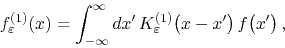 \begin{displaymath}
f_{\varepsilon}^{(1)}(x)
=
\int_{-\infty}^{\infty}dx'\,
K_{\varepsilon}^{(1)}\!\left(x-x'\right)
f\!\left(x'\right),
\end{displaymath}