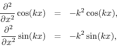 \begin{eqnarray*}
\frac{\partial^{2}}{\partial x^{2}}\cos(kx)
& = &
-k^{2}\co...
...ac{\partial^{2}}{\partial x^{2}}\sin(kx)
& = &
-k^{2}\sin(kx),
\end{eqnarray*}