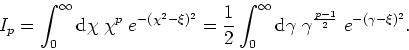 \begin{displaymath}
I_{p}=\int_{0}^{\infty}{\rm d}\chi\;\chi^{p}\;e^{-(\chi^{2}-...
...{\rm d}\gamma
\;\gamma^{\frac{p-1}{2}}\;e^{-(\gamma-\xi)^{2}}.
\end{displaymath}