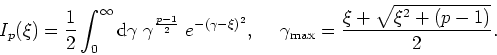 \begin{displaymath}
I_{p}(\xi)=\frac{1}{2}\int_{0}^{\infty}{\rm d}\gamma
\;\gamm...
...mbox{    }\gamma_{\rm
max}=\frac{\xi+\sqrt{\xi^{2}+(p-1)}}{2}.
\end{displaymath}
