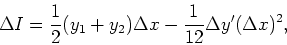 \begin{displaymath}
\Delta I=\frac{1}{2}(y_{1}+y_{2})\Delta x-\frac{1}{12}\Delta y'(\Delta
x)^{2},
\end{displaymath}