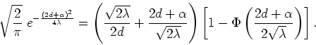 \begin{displaymath}
\sqrt{\frac{2}{\pi}}\;e^{-\frac{(2d+\alpha)^{2}}{4\lambda}}=...
...t[1-\Phi\left(\frac{2d+\alpha}{2\sqrt{\lambda}}\right)\right].
\end{displaymath}