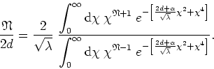 \begin{displaymath}
\frac{\mathfrak{N}}{2d}=\frac{2}{\sqrt{\lambda}}\;\frac{\dis...
...ft[\frac{2d+\alpha}{\sqrt{\lambda}}\chi^{2}+\chi^{4}\right]}}.
\end{displaymath}