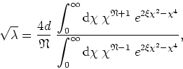 \begin{displaymath}
\sqrt{\lambda}=\frac{4d}{\mathfrak{N}}\;\frac{\displaystyle ...
...\rm
d}\chi\;\chi^{\mathfrak{N}-1}\;e^{2\xi\chi^{2}-\chi^{4}}},
\end{displaymath}
