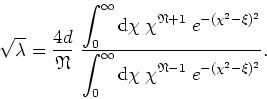 \begin{displaymath}
\sqrt{\lambda}=\frac{4d}{\mathfrak{N}}\;\frac{\displaystyle ...
...}{\rm
d}\chi\;\chi^{\mathfrak{N}-1}\;e^{-(\chi^{2}-\xi)^{2}}}.
\end{displaymath}