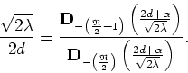 \begin{displaymath}
\frac{\sqrt{2\lambda}}{2d}=\frac{{\bf D}_{-\left(\frac{\math...
...}}{2}\right)}
\left(\frac{2d+\alpha}{\sqrt{2\lambda}}\right)}.
\end{displaymath}
