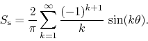 \begin{displaymath}
S_{\rm s}
=
\frac{2}{\pi}
\sum_{k=1}^{\infty}
\frac{(-1)^{k+1}}{k}\,
\sin(k\theta).
\end{displaymath}