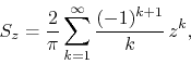 \begin{displaymath}
S_{z}
=
\frac{2}{\pi}
\sum_{k=1}^{\infty}
\frac{(-1)^{k+1}}{k}\,
z^{k},
\end{displaymath}