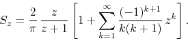 \begin{displaymath}
S_{z}
=
\frac{2}{\pi}\,
\frac{z}{z+1}
\left[
1
+
\sum_{k=1}^{\infty}
\frac{(-1)^{k+1}}{k(k+1)}\,
z^{k}
\right].
\end{displaymath}