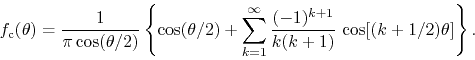 \begin{displaymath}
f_{\rm c}(\theta)
=
\frac{1}{\pi\cos(\theta/2)}
\left\{
...
...}
\frac{(-1)^{k+1}}{k(k+1)}\,
\cos[(k+1/2)\theta]
\right\}.
\end{displaymath}
