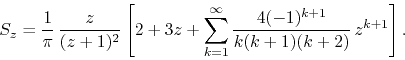 \begin{displaymath}
S_{z}
=
\frac{1}{\pi}\,
\frac{z}{(z+1)^{2}}
\left[
2
...
...{\infty}
\frac{4(-1)^{k+1}}{k(k+1)(k+2)}\,
z^{k+1}
\right].
\end{displaymath}
