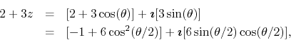 \begin{eqnarray*}
2+3z
& = &
[2+3\cos(\theta)]
+
\mbox{\boldmath$\imath$}
...
...]
+
\mbox{\boldmath$\imath$}
[6\sin(\theta/2)\cos(\theta/2)],
\end{eqnarray*}
