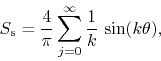\begin{displaymath}
S_{\rm s}
=
\frac{4}{\pi}
\sum_{j=0}^{\infty}
\frac{1}{k}\,
\sin(k\theta),
\end{displaymath}