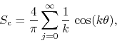 \begin{displaymath}
S_{\rm c}
=
\frac{4}{\pi}
\sum_{j=0}^{\infty}
\frac{1}{k}\,
\cos(k\theta),
\end{displaymath}