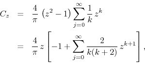 \begin{eqnarray*}
C_{z}
& = &
\frac{4}{\pi}\,
\left(z^{2}-1\right)
\sum_{j=...
...1
+
\sum_{j=0}^{\infty}
\frac{2}{k(k+2)}\,
z^{k+1}
\right],
\end{eqnarray*}