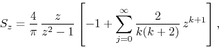 \begin{displaymath}
S_{z}
=
\frac{4}{\pi}\,
\frac{z}{z^{2}-1}
\left[
-
1
+
\sum_{j=0}^{\infty}
\frac{2}{k(k+2)}\,
z^{k+1}
\right],
\end{displaymath}