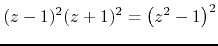 $(z-1)^{2}(z+1)^{2}=\left(z^{2}-1\right)^{2}$