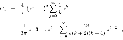 \begin{eqnarray*}
C_{z}
& = &
\frac{4}{\pi}\,
\left(z^{2}-1\right)^{2}
\sum...
...\sum_{j=0}^{\infty}
\frac{24}{k(k+2)(k+4)}\,
z^{k+3}
\right],
\end{eqnarray*}