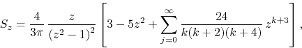 \begin{displaymath}
S_{z}
=
\frac{4}{3\pi}\,
\frac{z}{\left(z^{2}-1\right)^{...
...um_{j=0}^{\infty}
\frac{24}{k(k+2)(k+4)}\,
z^{k+3}
\right],
\end{displaymath}