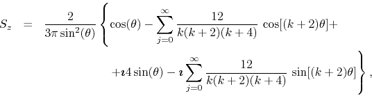 \begin{eqnarray*}
S_{z}
& = &
\frac{2}{3\pi\sin^{2}(\theta)}
\left\{
\cos(\...
...{\infty}
\frac{12}{k(k+2)(k+4)}\,
\sin[(k+2)\theta]
\right\},
\end{eqnarray*}