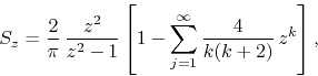 \begin{displaymath}
S_{z}
=
\frac{2}{\pi}\,
\frac{z^{2}}{z^{2}-1}
\left[
1
-
\sum_{j=1}^{\infty}
\frac{4}{k(k+2)}\,
z^{k}
\right],
\end{displaymath}