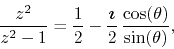 \begin{displaymath}
\frac{z^{2}}{z^{2}-1}
=
\frac{1}{2}
-
\frac{\mbox{\boldmath$\imath$}}{2}\,
\frac{\cos(\theta)}{\sin(\theta)},
\end{displaymath}