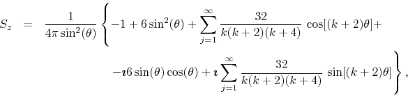 \begin{eqnarray*}
S_{z}
& = &
\frac{1}{4\pi\sin^{2}(\theta)}
\left\{
-
1
...
...{\infty}
\frac{32}{k(k+2)(k+4)}\,
\sin[(k+2)\theta]
\right\},
\end{eqnarray*}