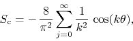 \begin{displaymath}
S_{\rm c}
=
-\,
\frac{8}{\pi^{2}}
\sum_{j=0}^{\infty}
\frac{1}{k^{2}}\,
\cos(k\theta),
\end{displaymath}