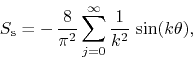 \begin{displaymath}
S_{\rm s}
=
-\,
\frac{8}{\pi^{2}}
\sum_{j=0}^{\infty}
\frac{1}{k^{2}}\,
\sin(k\theta),
\end{displaymath}