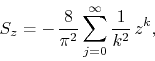 \begin{displaymath}
S_{z}
=
-\,
\frac{8}{\pi^{2}}
\sum_{j=0}^{\infty}
\frac{1}{k^{2}}\,
z^{k},
\end{displaymath}