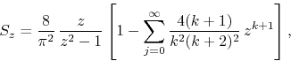 \begin{displaymath}
S_{z}
=
\frac{8}{\pi^{2}}\,
\frac{z}{z^{2}-1}
\left[
1...
...}^{\infty}
\frac{4(k+1)}{k^{2}(k+2)^{2}}\,
z^{k+1}
\right],
\end{displaymath}