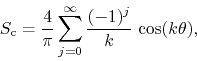 \begin{displaymath}
S_{\rm c}
=
\frac{4}{\pi}
\sum_{j=0}^{\infty}
\frac{(-1)^{j}}{k}\,
\cos(k\theta),
\end{displaymath}