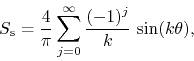 \begin{displaymath}
S_{\rm s}
=
\frac{4}{\pi}
\sum_{j=0}^{\infty}
\frac{(-1)^{j}}{k}\,
\sin(k\theta),
\end{displaymath}