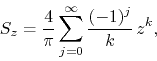 \begin{displaymath}
S_{z}
=
\frac{4}{\pi}
\sum_{j=0}^{\infty}
\frac{(-1)^{j}}{k}\,
z^{k},
\end{displaymath}