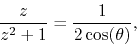 \begin{displaymath}
\frac{z}{z^{2}+1}
=
\frac{1}{2\cos(\theta)},
\end{displaymath}