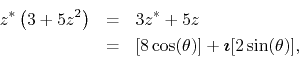 \begin{eqnarray*}
z^{*}\left(3+5z^{2}\right)
& = &
3z^{*}+5z
\\
& = &
[8\cos(\theta)]
+
\mbox{\boldmath$\imath$}
[2\sin(\theta)],
\end{eqnarray*}